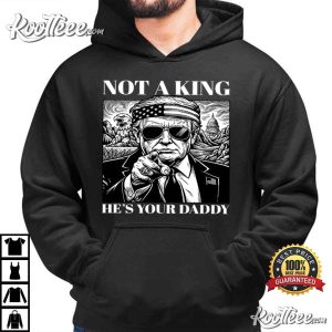 Trump Not A King He’s Your Daddy Funny T Shirt (4)