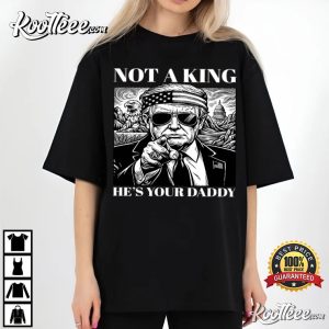 Trump Not A King He’s Your Daddy Funny T Shirt (3)