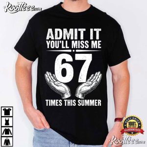 Student Teacher Admit It You'll Miss Me 67 Times Funny Last Day Of School T Shirt (2)