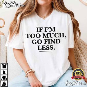 If I'm Too Much Go Find Less Funny Confident T Shirt (1)