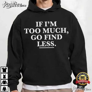If I'm Too Much Go Find Less Funny Confident T Shirt (3)