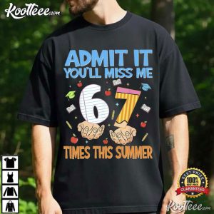 Admit It You'll Miss Me 6 7 Times This Summer T Shirt (4)