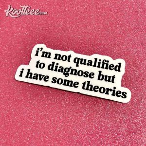 Not Qualified To Diagnose But I Have Some Theories Sticker 1