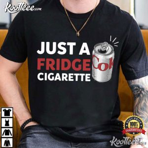 Just A Fridge Cigarette Funny Drinking Humor T Shirt (4)