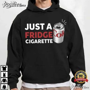 Just A Fridge Cigarette Funny Drinking Humor T Shirt (2)