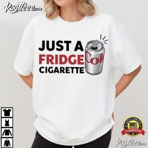 Just A Fridge Cigarette Funny Drinking Humor T Shirt (3)