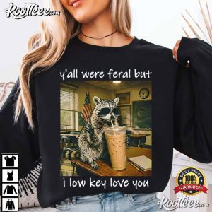 Yall Were Feral But I Low Key Love You Teacher Raccoon T Shirt (1)