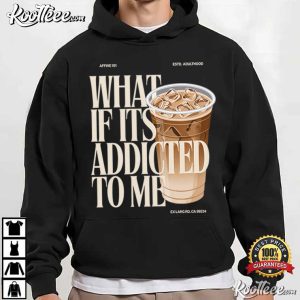 What If Its Addicted To Me Iced Coffee T Shirt (4)