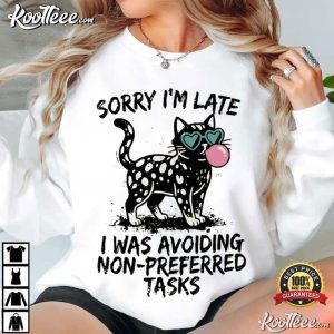 Sorry I’m Late I Was Avoiding Non Preferred Tasks Funny Cat T Shirt (4)
