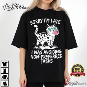 Sorry I’m Late I Was Avoiding Non Preferred Tasks Funny Cat T Shirt (1)