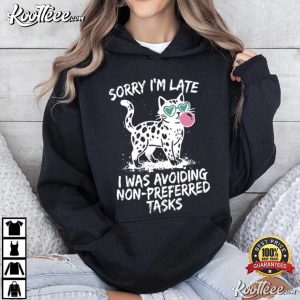 Sorry I’m Late I Was Avoiding Non Preferred Tasks Funny Cat T Shirt (2)