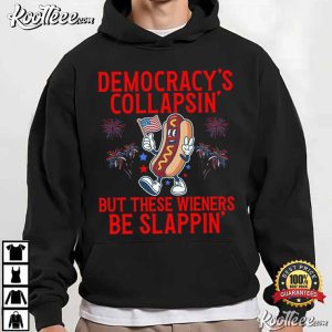 4th Of July Democracy's Collapsing But These Wieners Be Slappin' T Shirt (4)