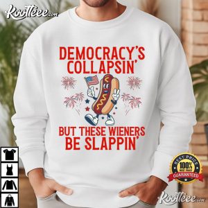 4th Of July Democracy's Collapsing But These Wieners Be Slappin' T Shirt (1)