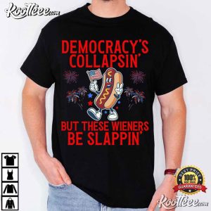 4th Of July Democracy's Collapsing But These Wieners Be Slappin' T Shirt (2)