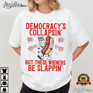 4th Of July Democracy's Collapsing But These Wieners Be Slappin' T Shirt (3)