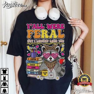 Raccoon Feral Teacher Y’All Were Feral But I Lowkey Love You T-Shirt
