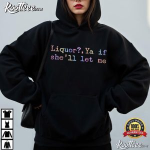Drinking Liquor Ya If She'll Let Me Funny Meme T Shirt (4)