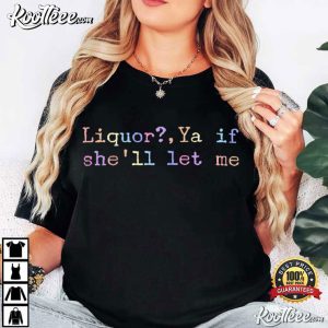 Drinking Liquor Ya If She'll Let Me Funny Meme T Shirt (2)