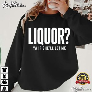 Party Drinking Joke Liquor Yeah If She’ll Let Me T Shirt (4)