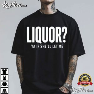 Party Drinking Joke Liquor Yeah If She’ll Let Me T Shirt (3)