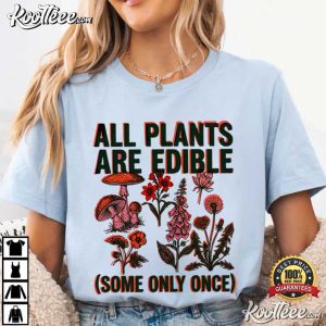 All Plants Are Edible Some Only Once Funny Plant Lover T Shirt (2)