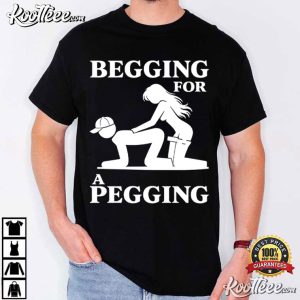 Begging For A Pegging Sarcastic Humour T Shirt (2)