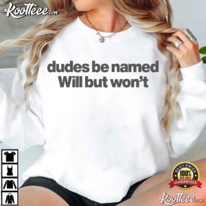 Dudes Be Named Will But Won’t Funny Quote T Shirt (4)