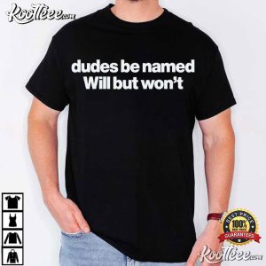 Dudes Be Named Will But Won’t Funny Quote T Shirt (2)