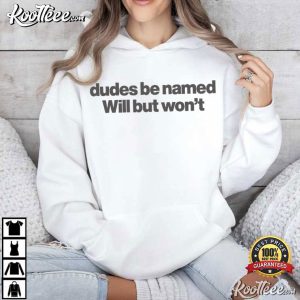 Dudes Be Named Will But Won’t Funny Quote T Shirt (3)
