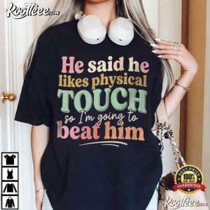 He Said He Likes Physical Touch Sarcastic Relationship T Shirt (4)