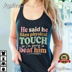 He Said He Likes Physical Touch Sarcastic Relationship T Shirt (1)