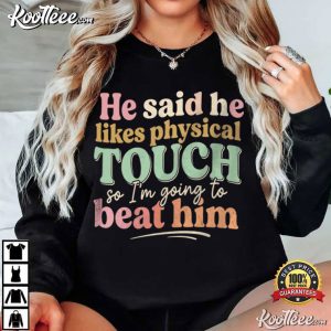 He Said He Likes Physical Touch Sarcastic Relationship T Shirt (2)
