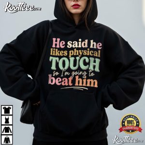 He Said He Likes Physical Touch Sarcastic Relationship T Shirt (3)