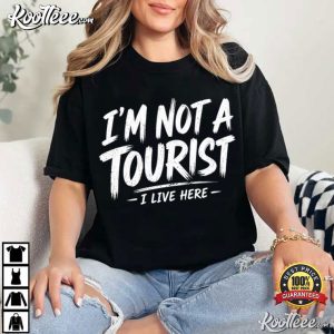 I'm Not A Tourist I Live Here Local Resident T Shirt (4)