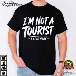 I'm Not A Tourist I Live Here Local Resident T Shirt (3)