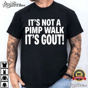 It's Not A Pimp Walk It's Gout Funny Medical Humor T Shirt (4)