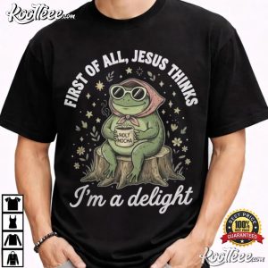 Frog First Of All Jesus Thinks I’m A Delight Christian Humor T-Shirt