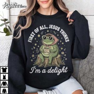 Frog First Of All Jesus Thinks I'm A Delight Christian Humor T Shirt (3)