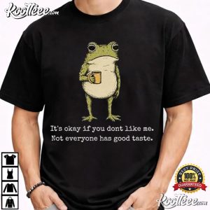 It’s Okay If You Don’t Like Me Frog Drinking Meme T Shirt (1)
