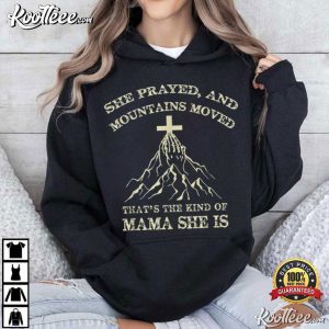 She Prayed And Mountains Moved That’s The Kind T Shirt (1)
