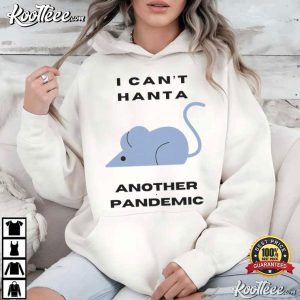 Hantavirus I Can't Hanta Another Pandemic T Shirt (2)
