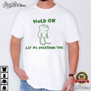 Green Frog Hold On Let Me Overthink This Funny T Shirt (3)