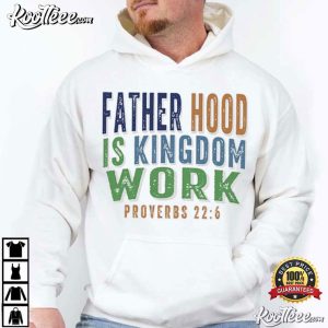 Fathers Day Fatherhood Is Kingdom Work Christian Dad Bible Verse T Shirt (4)