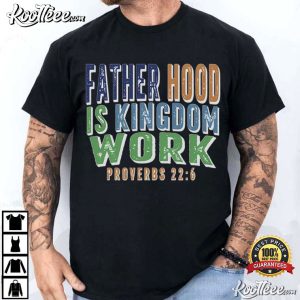 Fathers Day Fatherhood Is Kingdom Work Christian Dad Bible Verse T Shirt (1)