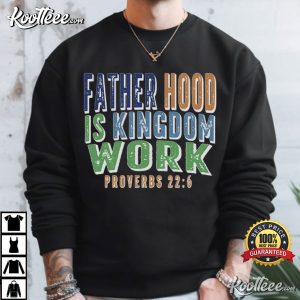 Fathers Day Fatherhood Is Kingdom Work Christian Dad Bible Verse T Shirt (3)