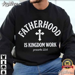 Fatherhood Is Kingdom Work Proverbs 226 Bible Verse Fathers Day T Shirt (2)