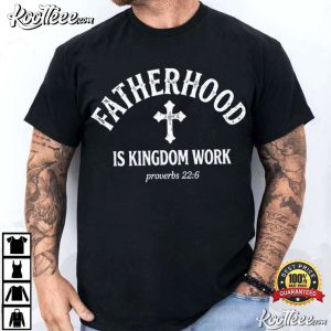 Fatherhood Is Kingdom Work Proverbs 226 Bible Verse Fathers Day T Shirt (3)