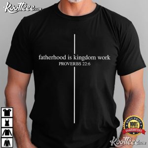 Christian Fatherhood Is Kingdom Work Father’s Day Gift T-Shirt Christian Fatherhood Is Kingdom Work Father’s Day Gift T Shirt (1)