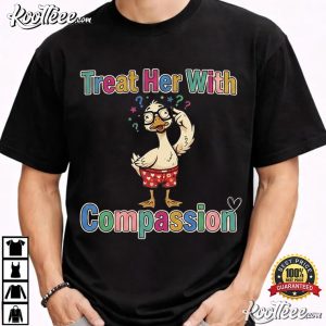 Treat Her With Compassion Cute Duck T Shirt (1)