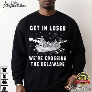 Get In Loser We're Crossing The Delaware 4th Of July T Shirt (1)